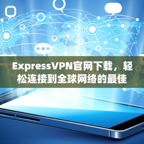 ExpressVPN官网下载,轻松连接到全球网络的最佳选择! ExpressVPN官网下载,轻松连接到全球网络的最佳选择!