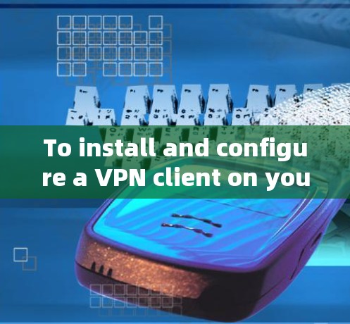 To install and configure a VPN client on your Windows device,follow these organized steps: