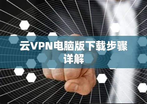 云VPN电脑版下载步骤详解