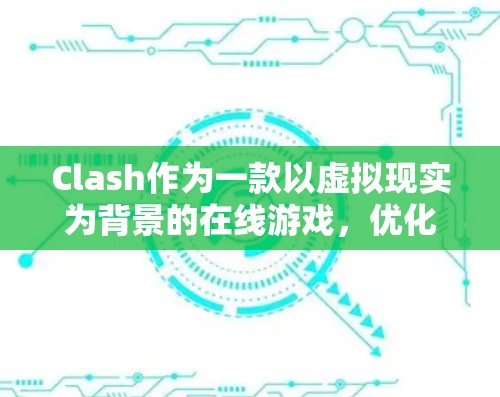 Clash作为一款以虚拟现实为背景的在线游戏,优化游戏性能和体验是一个复杂但可行的过程。以下是一步步的优化建议,帮助你提升 Clash的表现 Clash作为一款以虚拟现实为背景的在线游戏,优化游戏性能和体验是一个复杂但可行的过程。以下是一步步的优化建议,帮助你提升 Clash的表现