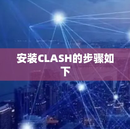 安装CLASH的步骤如下