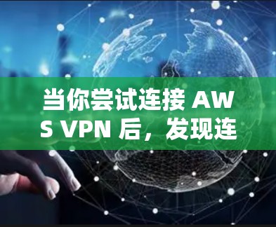 当你尝试连接 AWS VPN 后,发现连接失败,通常是因为网络环境或配置问题。以下是一些常见故障排查步骤和方法,帮助你解决问题 当你尝试连接 AWS VPN 后,发现连接失败,通常是因为网络环境或配置问题。以下是一些常见故障排查步骤和方法,帮助你解决问题