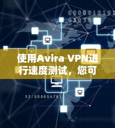 使用Avira VPN进行速度测试,您可以按照以下步骤进行 使用Avira VPN进行速度测试,您可以按照以下步骤进行