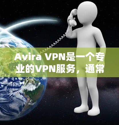 Avira VPN是一个专业的VPN服务,通常支持手机连接。以下是Avira VPN安卓客户端进行手机连接时可能遇到的问题及解决方法 Avira VPN是一个专业的VPN服务,通常支持手机连接。以下是Avira VPN安卓客户端进行手机连接时可能遇到的问题及解决方法