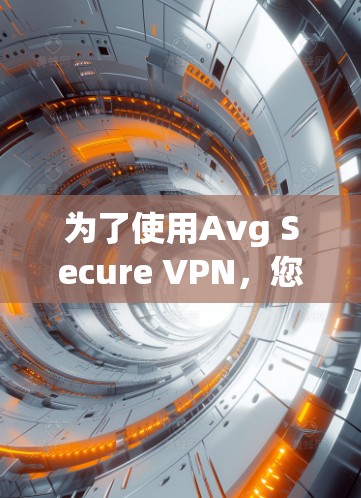 为了使用Avg Secure VPN,您可以按照以下步骤进行操作 为了使用Avg Secure VPN,您可以按照以下步骤进行操作
