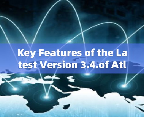 Key Features of the Latest Version 3.4.of Atlas VPN: Key Features of the Latest Version 3.4.of Atlas VPN: