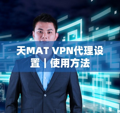 天MAT VPN代理设置|使用方法 天MAT VPN代理设置|使用方法