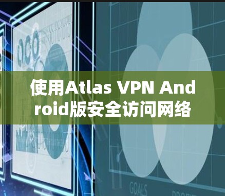 使用Atlas VPN Android版安全访问网络