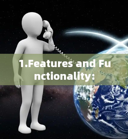 1.Features and Functionality: 1.Features and Functionality: