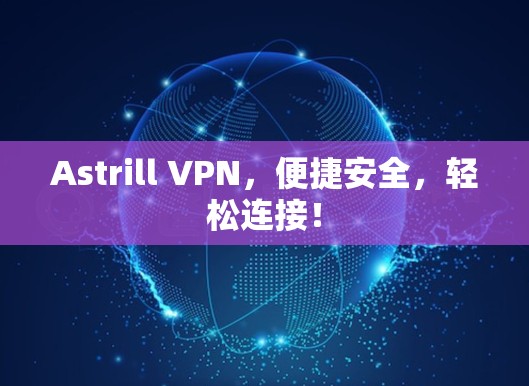 Astrill VPN，便捷安全，轻松连接！