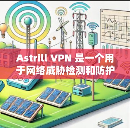 Astrill VPN 是一个用于网络威胁检测和防护的软件，您可以选择安装它。以下是一个逐步指南，帮助您安装 Astrill VPN 软件