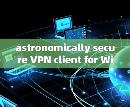 astronomically secure VPN client for Windows 1
