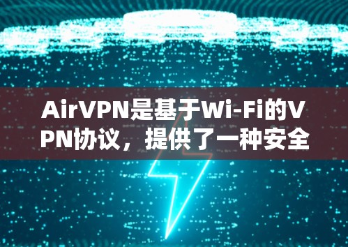 AirVPN是基于Wi-Fi的VPN协议，提供了一种安全、便捷的VPN连接方式。以下是一些与AirVPN节点连接相关的要点