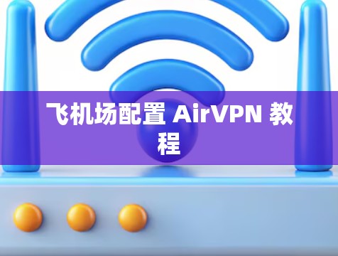 飞机场配置 AirVPN 教程 飞机场配置 AirVPN 教程