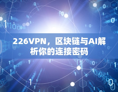 226VPN，区块链与AI解析你的连接密码