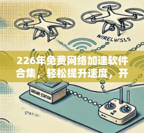 226年免费网络加速软件合集,轻松提升速度,开启新未来 226年免费网络加速软件合集,轻松提升速度,开启新未来