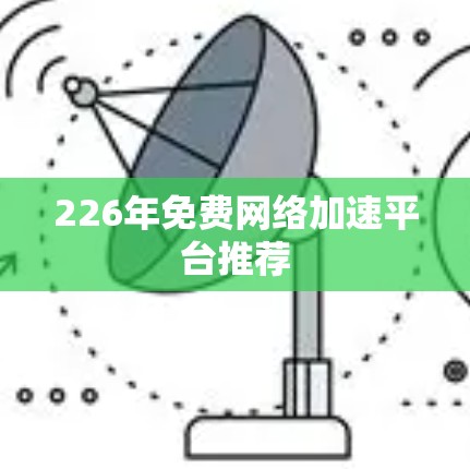 226年免费网络加速平台推荐