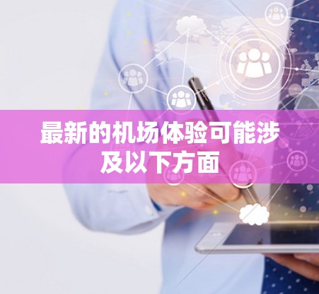 最新的机场体验可能涉及以下方面