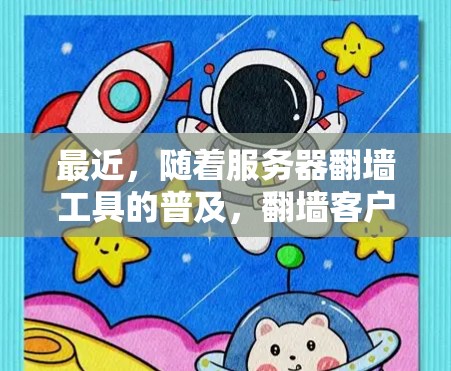 最近，随着服务器翻墙工具的普及，翻墙客户端也逐渐增多，满足了用户对翻墙的需求。以下是关于最新翻墙客户端的一些信息和推荐
