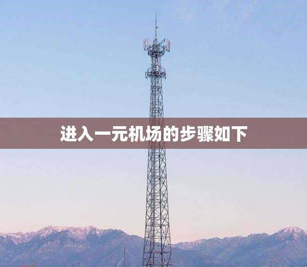 进入一元机场的步骤如下