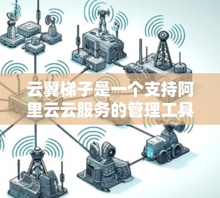 云翼梯子是一个支持阿里云云服务的管理工具，用户可以通过它管理云服务、进行监控和管理。以下是云翼梯子的最新版本下载链接